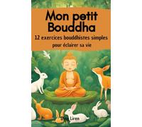 Mon Petit Bouddha : 12 exercices et enseignements bouddhistes simples pour atteindre la paix et éclairer sa vie: (Développement personnel et éveil spirituel)