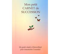 Mon petit carnet de succession: Un guide simple et bienveillant pour transmettre l’essentiel