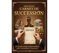 Mon petit carnet de succession: Un guide simple et bienveillant pour transmettre l’essentiel