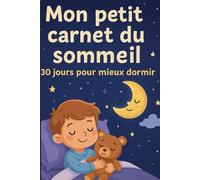 Mon petit carnet du sommeil - 30 jours pour mieux dormir: Un journal du sommeil pour enfants avec conseils apaisants, suivi quotidien, bilans ... - Pour retrouver des nuits calmes et sereines
