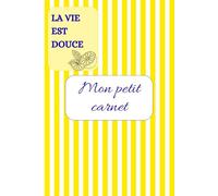 Mon petit carnet la vie est douce: Mon petit carnet - La vie est douce | 120 Pages | Format 6 x 9 po | Cahier Ligné au Design Jaune Citron, Idéal pour Prendre des Notes