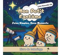 Mon Petit Fantôme - Une Nouvelle Vie: Joies Simples, Doux Moments. Un livre de coloriage mignon, nature, reconnexion à soi pour adultes et ados.