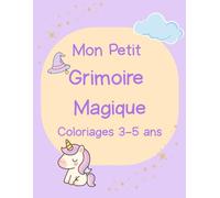 Mon Petit Grimoire Magique: 30 coloriages sur le thème " Magie "pour les enfants de 3 à 5 ans