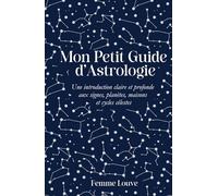 Mon Petit Guide d’Astrologie, Une introduction claire et profonde aux signes, planètes, maisons et cycles célestes: Un guide complet et poétique pour ... spirituel et outil de connaissance de soi