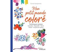 Mon petit monde coloré: Techniques mixtes. Gouache - Aquarelle - Encre - Pastel - Crayon de couleur