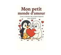Mon Petit Monde d’Amour: Livre à Colorier de la Saint-Valentin pour Enfants: Un adorable livre à colorier rempli de cœurs, d’animaux mignons et de scènes tendres pour célébrer l’amour - dès 4 ans.