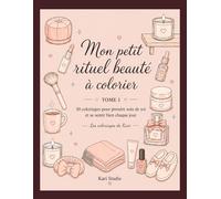 Mon petit rituel beauté à colorier: 30 coloriages pour prendre soin de soi et se sentir bien chaque jour. (Les coloriages de kari)