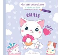 Mon petit univers kawaï chats câlins: A dessiner pas à pas