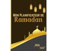 Mon Planificateur de Ramadan: Optimisez chaque jour du Ramadan 1447H (2026) grâce à ce Journal d’organisation spirituelle pour suivre la prière, le Coran et les objectifs du mois sacré