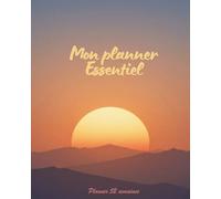 Mon Planner Essentiel: 52 semaines pour organiser vos projets et atteindre vos objectifs