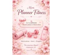 Mon Planner Fitness Femme: Journal fitness et bien-être pour femme - Suivi des habitudes, objectifs, progrès et développement personnel
