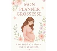 Mon planner Grossesse: Le compagnon complet pour vivre sa grossesse sereinement - Suivi mois par mois, checklists, conseils et souvenirs à remplir
