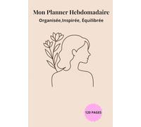 Mon Planner Hebdomadaire de Femme Active : Organise Tes Semaines, Atteins Tes Objectifs et Gagne du Temps: Un agenda élégant et pratique pour planifier chaque semaine avec clarté et énergie