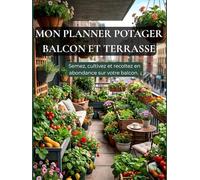 Mon planner potager balcon et terrasse: Semez,Cultivez et recoltez en abondance sur votre balcon