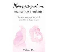Mon post-partum, Maman de 3 enfants: Retrouver son corps, son moral et profiter de chaque instant