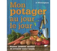 Mon potager au jour le jour: Planter, jardiner, récolter et savourer toute l'année