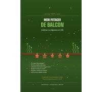 Mon Potager de Balcon - Cultivez vos légumes en ville: Le guide pas-à-pas du jardinier urbain : 15 fiches plantes, calendrier des semis, budget et erreurs à éviter