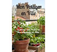 Mon Potager en Ville: Cultiver des fruits et des légumes en ville
