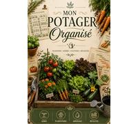Mon Potager Organisé: Guide complet de suivi - semis, arrosage, récoltes et bilan de saison