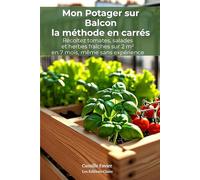 Mon Potager sur Balcon : la méthode en carrés: Récoltez tomates, salades et herbes fraîches sur 2 m² en 7 mois, même sans expérience en jardinage urbain