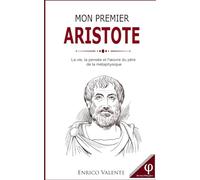 MON PREMIER ARISTOTE: La vie, la pensée et l'œuvre du père de la métaphysique (Collection « Les grands philosophes »)
