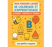 Mon premier cahier de coloriage et apprentissage 3-6 ans: Chiffres, lettres et formes à colorier