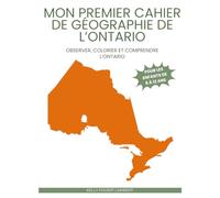 Mon premier cahier de géographie de l’Ontario : activités ludiques pour enfants de 8 à 12 ans: Cartes, coloriages, questions et activités pour découvrir les villes, paysages et symboles de l’Ontario