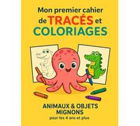 Mon premier cahier de TRACÉS par pointillés et COLORIAGES - Animaux & objets mignons: Un parcours pas à pas : tracer, colorier, réussir - 28 activités ... la concentration et l’autonomie (dès 4 ans).