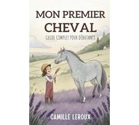 Mon Premier Cheval: Guide Complet Pour Débutants