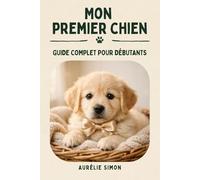 Mon premier chien: GUIDE COMPLET POUR DÉBUTANTS