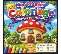 Mon Premier Coloriage Magique par Numéros: Un Livre de Coloriage par Numéros avec 50 Illustrations Simples et Amusantes pour Développer la Créativité et la Concentration des Enfants de 4 à 8 Ans