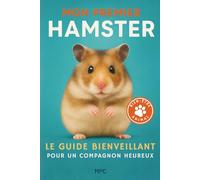 Mon Premier Hamster - Le Guide Bienveillant pour un Compagnon Heureux: Tout savoir pour choisir, apprivoiser et prendre soin de ton hamster au ... Compagnon - Les Guides NAC Bienveillants)