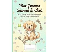 Mon Premier Journal de Chiot: Mon premier album de souvenirs : photos, anecdotes, croissance et moments complices | Cadeau idéal pour nouveau propriétaire de chien