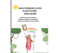 Mon premier livre d’activités bibliques: 20 Histoires de la Bible, pages à colorier et activités pour les enfants de 5 á 12 ans