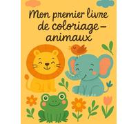 Mon premier livre de coloriage - animaux: Découvre le monde merveilleux des animaux à colorier