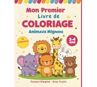 Mon Premier Livre de Coloriage Animaux Mignons: 45 Adorables Animaux pour Tout-Petits 2-4 Ans | Très Gros Traits Ultra-Épais | Formes Simples.