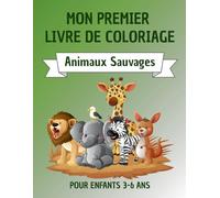 Mon Premier Livre de Coloriage : Animaux Sauvages: Livre de coloriage pour enfants de 3 à 6 ans - Animaux du monde amusants et faciles à colorier (Mon ... Coloriage - Licornes, Dinosaures et Animaux)
