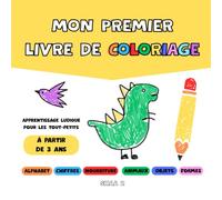 Mon premier livre de coloriage: Apprentissage ludique pour les tout-petits à partir de 3 ans: Alphabet, Chiffres et Formes - Animaux, Nourriture, Objet