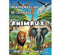 Mon Premier Livre de Coloriage Arabe Libanais - Français | Animaux: Livre de Coloriage Bilingue avec Traductions Françaises pour Enfants de 4 à 8 ans ... pour Enfants (Français-Arabe Libanais))