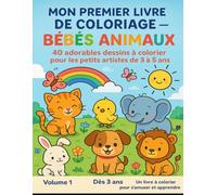 Mon premier livre de coloriage - Bébés animaux - Volume 1: Un livre tendre et ludique, spécialement conçu pour les petits artistes de 3 à 5 ans.