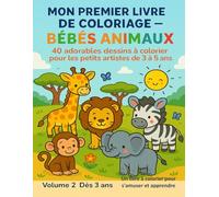Mon premier livre de coloriage - Bébés animaux | Volume 2: Un livre tendre et ludique, spécialement conçu pour les petits artistes de 3 à 5 ans.