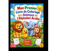 Mon Premier Livre de Coloriage des Animaux de l'Alphabet Arabe: Un Cahier d'Activités Éducatif pour Enfants de 3 à 5 Ans : Lettres Arabes, Animaux ... Fine pour la Maternelle et le Préscolaire