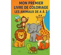 Mon premier livre de coloriage les animaux de A à Z: Livre de coloriage éducatif et amusant pour enfants de 3 à 6 ans - Alphabet avec les animaux de A ... avec illustrations mignonnes à colorier