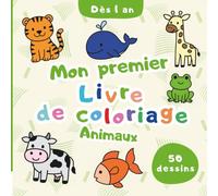 Mon Premier Livre de Coloriage - Les Animaux: Un livre de coloriage pour tout-petits avec 50 animaux adorables - Idéal pour développer la motricité fine dès le plus jeune âge