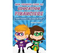 MON PREMIER LIVRE DE EDUCATION FINANCIERE: Comment économiser et faire grandir mon argent