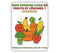 Mon Premier Livre de Fruits et Légumes à Colorier: Simple et Amusant pour 3-4 Ans