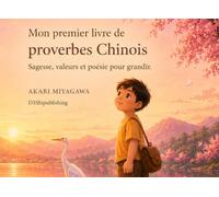 Mon premier livre de Proverbes Chinois: Sagesse, valeurs et leçons de vie pour enfants - Grandir avec la patience, l’amitié et la bienveillance