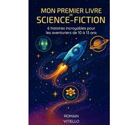 Mon premier livre de science-fiction: 6 histoires incroyables pour les aventuriers et explorateurs de 10 à 13 ans