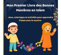Mon Premier Livre des Bonnes Manières en Islam: Jeux, coloriages et activités pour apprendre l’Islam avec le sourire