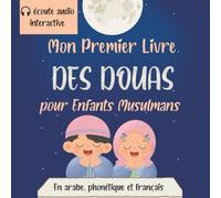 Mon Premier Livre des Douas pour Enfants Musulmans: Plus de 40 invocations authentiques pour chaque moment de la journée - En arabe, phonétique et ... interactive (LIVRE SUR L'ISLAM EN FRANÇAIS)